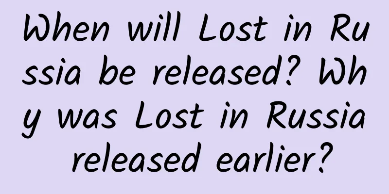 When will Lost in Russia be released? Why was Lost in Russia released earlier?