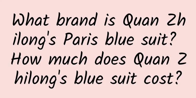 What brand is Quan Zhilong's Paris blue suit? How much does Quan Zhilong's blue suit cost?