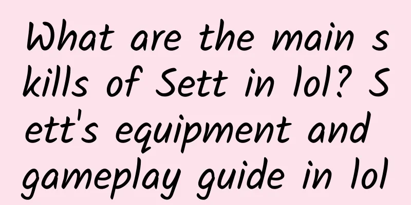 What are the main skills of Sett in lol? Sett's equipment and gameplay guide in lol