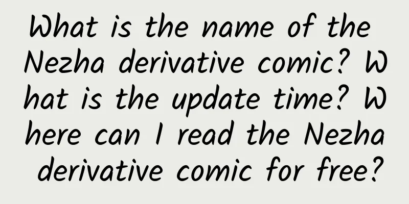 What is the name of the Nezha derivative comic? What is the update time? Where can I read the Nezha derivative comic for free?