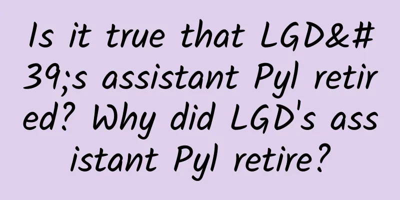 Is it true that LGD's assistant Pyl retired? Why did LGD's assistant Pyl retire?