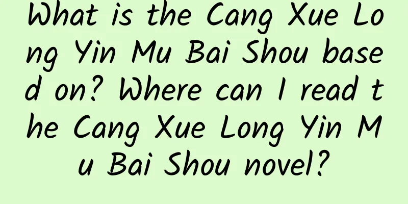 What is the Cang Xue Long Yin Mu Bai Shou based on? Where can I read the Cang Xue Long Yin Mu Bai Shou novel?