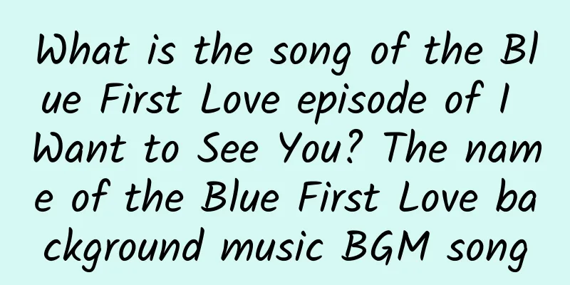 What is the song of the Blue First Love episode of I Want to See You? The name of the Blue First Love background music BGM song