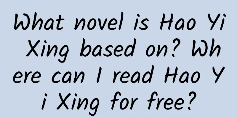 What novel is Hao Yi Xing based on? Where can I read Hao Yi Xing for free?
