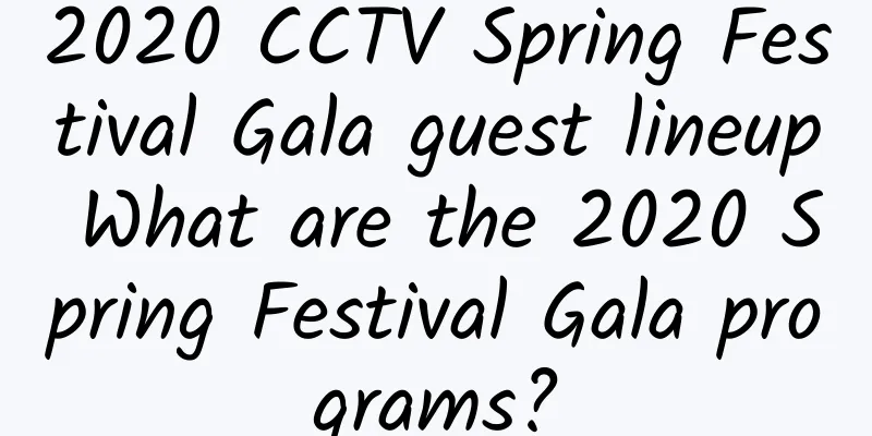 2020 CCTV Spring Festival Gala guest lineup What are the 2020 Spring Festival Gala programs?