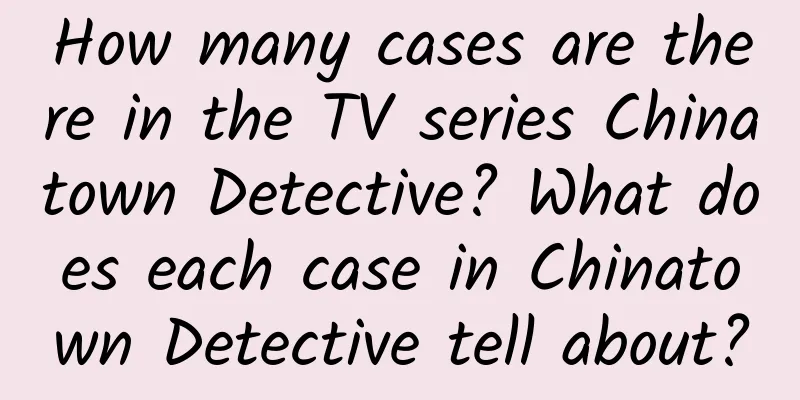 How many cases are there in the TV series Chinatown Detective? What does each case in Chinatown Detective tell about?