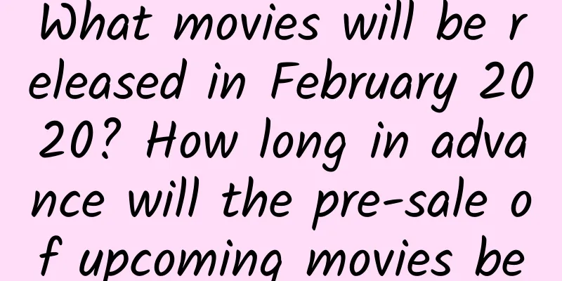 What movies will be released in February 2020? How long in advance will the pre-sale of upcoming movies be