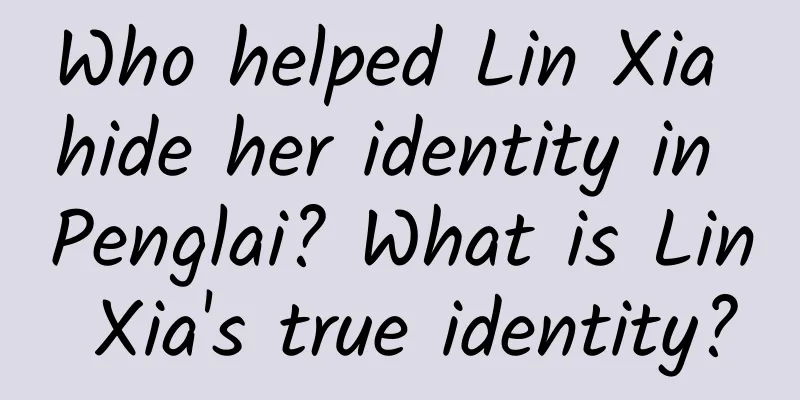 Who helped Lin Xia hide her identity in Penglai? What is Lin Xia's true identity?