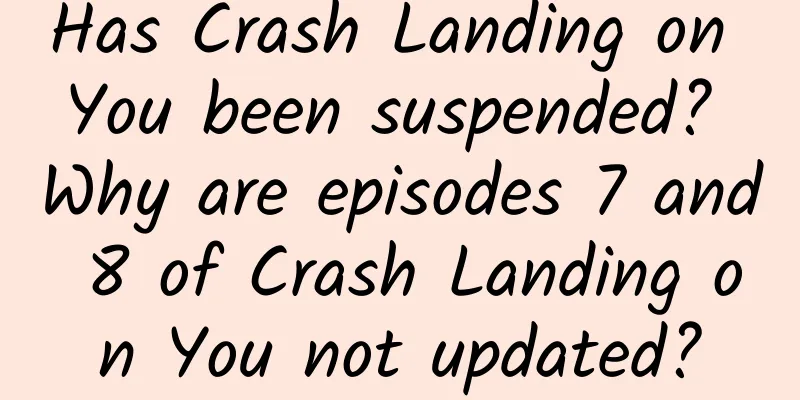 Has Crash Landing on You been suspended? Why are episodes 7 and 8 of Crash Landing on You not updated?