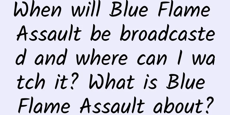 When will Blue Flame Assault be broadcasted and where can I watch it? What is Blue Flame Assault about?