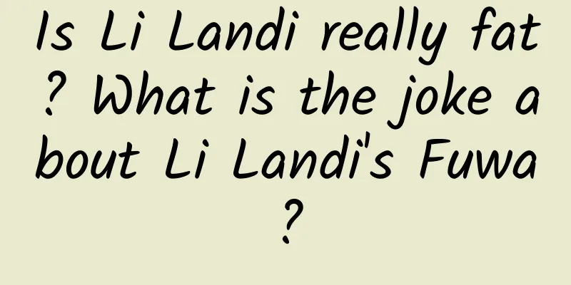 Is Li Landi really fat? What is the joke about Li Landi's Fuwa?