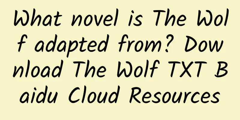 What novel is The Wolf adapted from? Download The Wolf TXT Baidu Cloud Resources