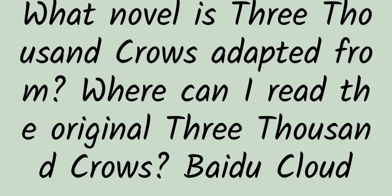 What novel is Three Thousand Crows adapted from? Where can I read the original Three Thousand Crows? Baidu Cloud