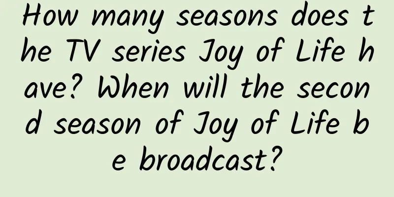 How many seasons does the TV series Joy of Life have? When will the second season of Joy of Life be broadcast?