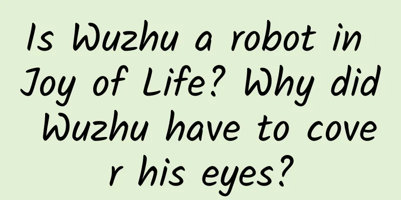 Is Wuzhu a robot in Joy of Life? Why did Wuzhu have to cover his eyes?
