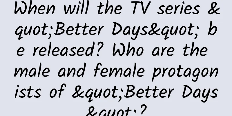 When will the TV series "Better Days" be released? Who are the male and female protagonists of "Better Days"?