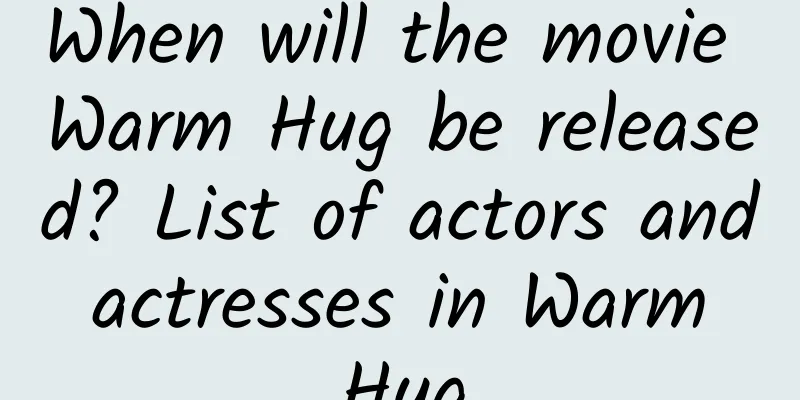 When will the movie Warm Hug be released? List of actors and actresses in Warm Hug