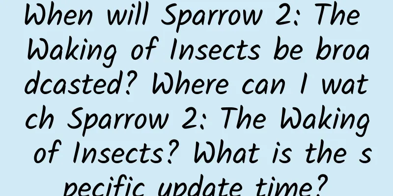 When will Sparrow 2: The Waking of Insects be broadcasted? Where can I watch Sparrow 2: The Waking of Insects? What is the specific update time?
