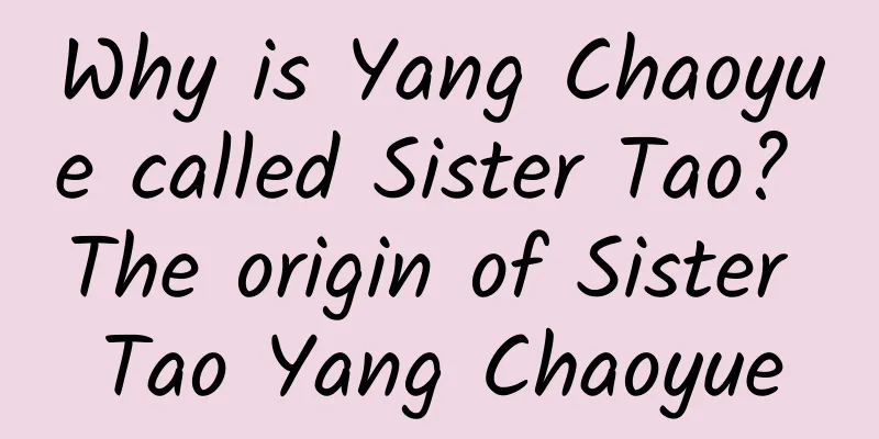 Why is Yang Chaoyue called Sister Tao? The origin of Sister Tao Yang Chaoyue