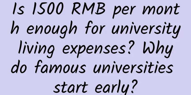 Is 1500 RMB per month enough for university living expenses? Why do famous universities start early?