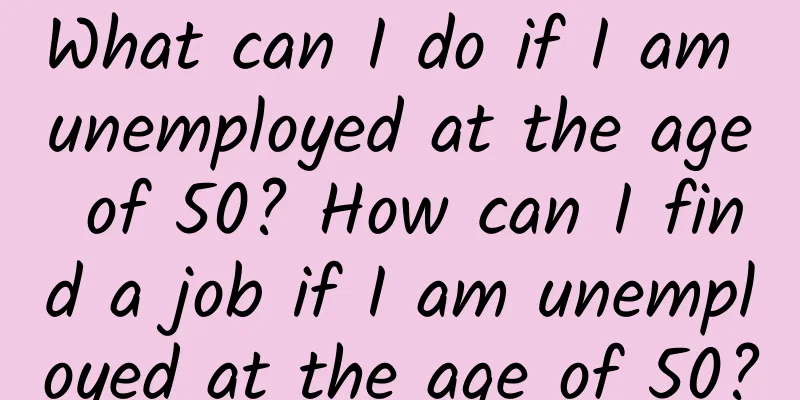What can I do if I am unemployed at the age of 50? How can I find a job if I am unemployed at the age of 50?