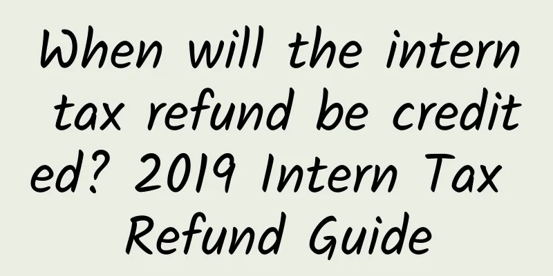 When will the intern tax refund be credited? 2019 Intern Tax Refund Guide
