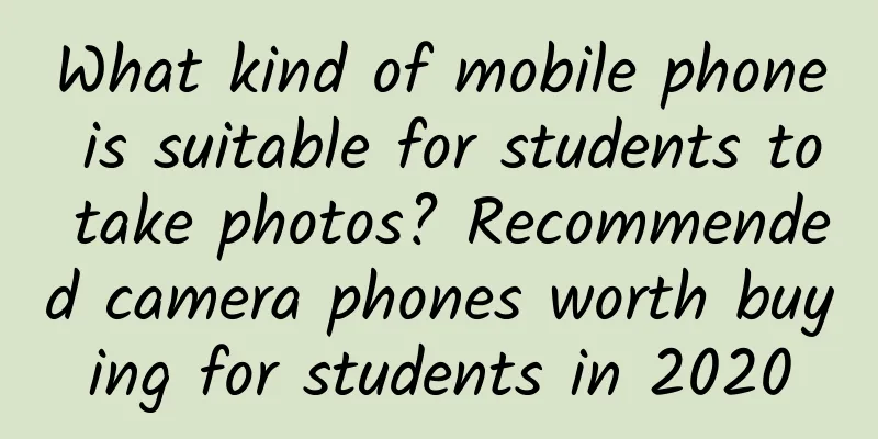 What kind of mobile phone is suitable for students to take photos? Recommended camera phones worth buying for students in 2020