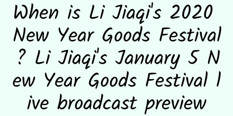 When is Li Jiaqi's 2020 New Year Goods Festival? Li Jiaqi's January 5 New Year Goods Festival live broadcast preview