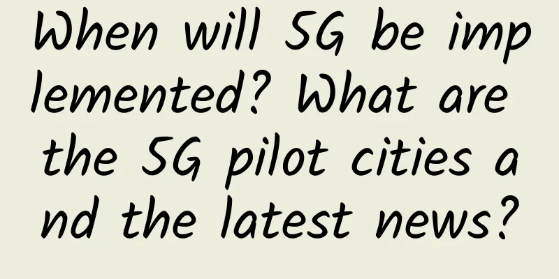 When will 5G be implemented? What are the 5G pilot cities and the latest news?