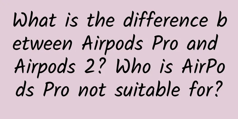 What is the difference between Airpods Pro and Airpods 2? Who is AirPods Pro not suitable for?