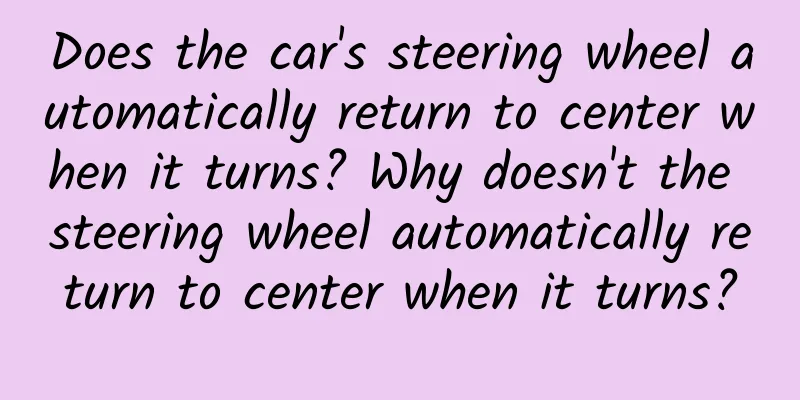 Does the car's steering wheel automatically return to center when it turns? Why doesn't the steering wheel automatically return to center when it turns?