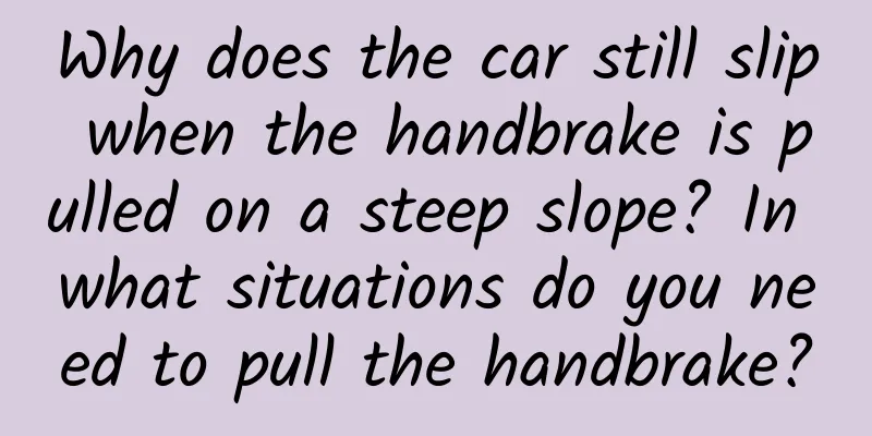 Why does the car still slip when the handbrake is pulled on a steep slope? In what situations do you need to pull the handbrake?