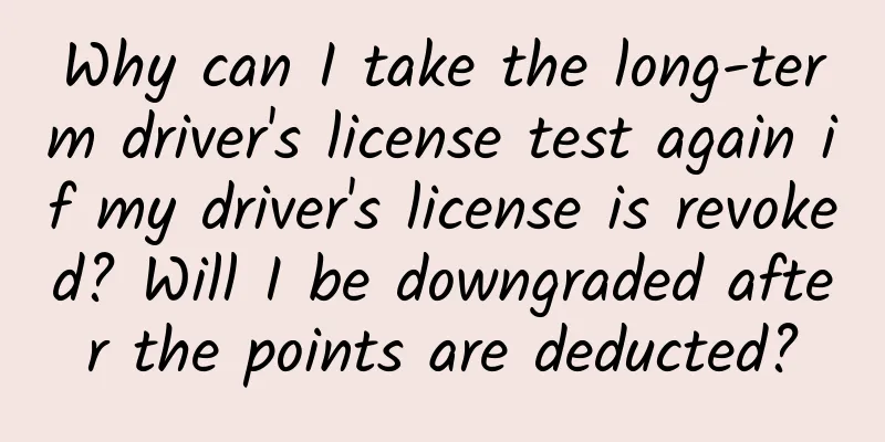 Why can I take the long-term driver's license test again if my driver's license is revoked? Will I be downgraded after the points are deducted?