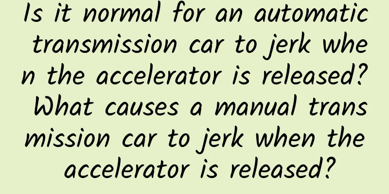 Is it normal for an automatic transmission car to jerk when the accelerator is released? What causes a manual transmission car to jerk when the accelerator is released?