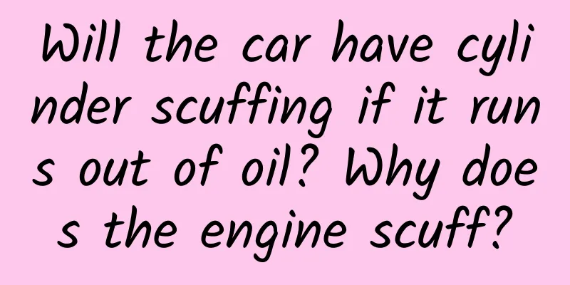 Will the car have cylinder scuffing if it runs out of oil? Why does the engine scuff?