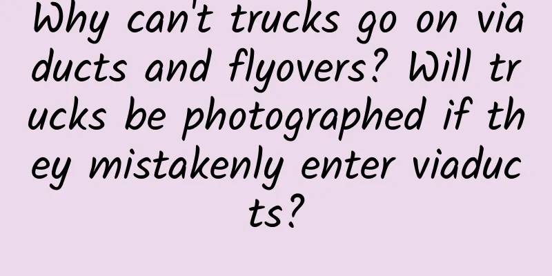 Why can't trucks go on viaducts and flyovers? Will trucks be photographed if they mistakenly enter viaducts?