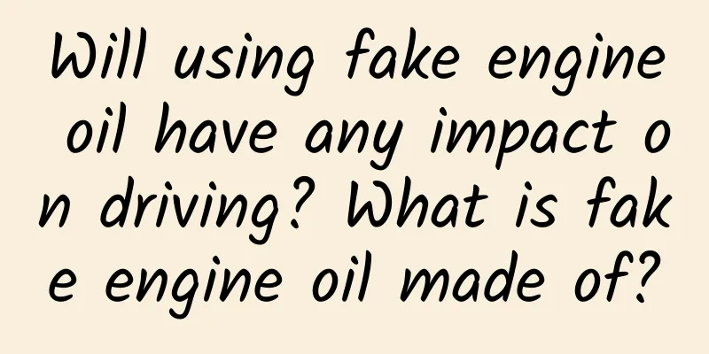 Will using fake engine oil have any impact on driving? What is fake engine oil made of?