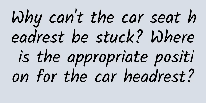 Why can't the car seat headrest be stuck? Where is the appropriate position for the car headrest?