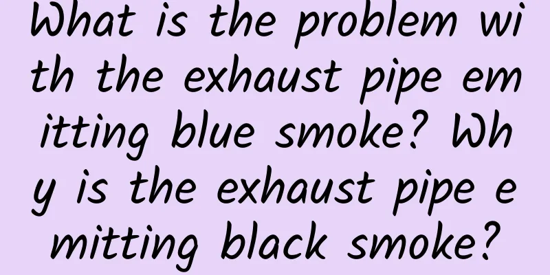 What is the problem with the exhaust pipe emitting blue smoke? Why is the exhaust pipe emitting black smoke?