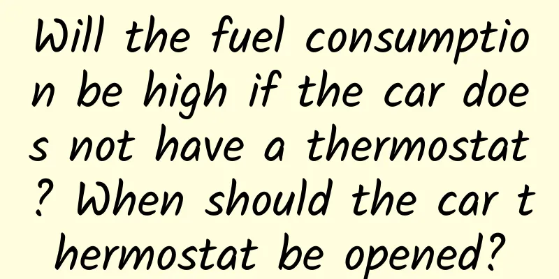 Will the fuel consumption be high if the car does not have a thermostat? When should the car thermostat be opened?