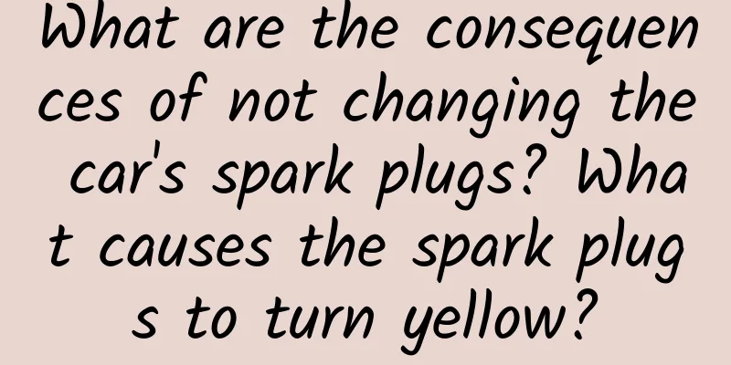What are the consequences of not changing the car's spark plugs? What causes the spark plugs to turn yellow?
