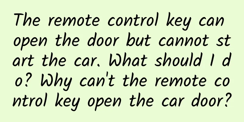 The remote control key can open the door but cannot start the car. What should I do? Why can't the remote control key open the car door?