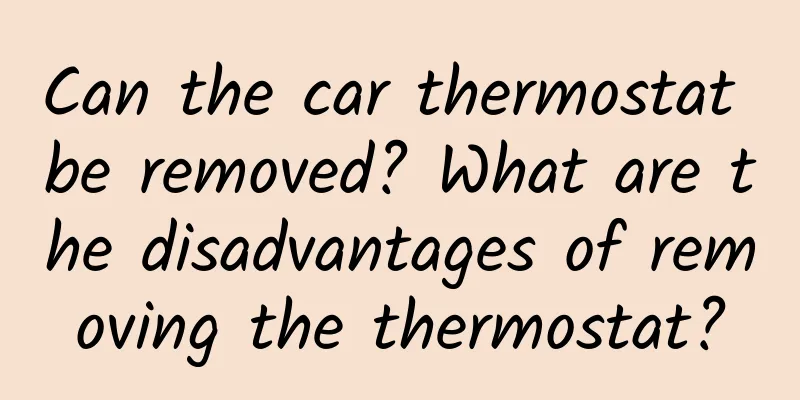Can the car thermostat be removed? What are the disadvantages of removing the thermostat?