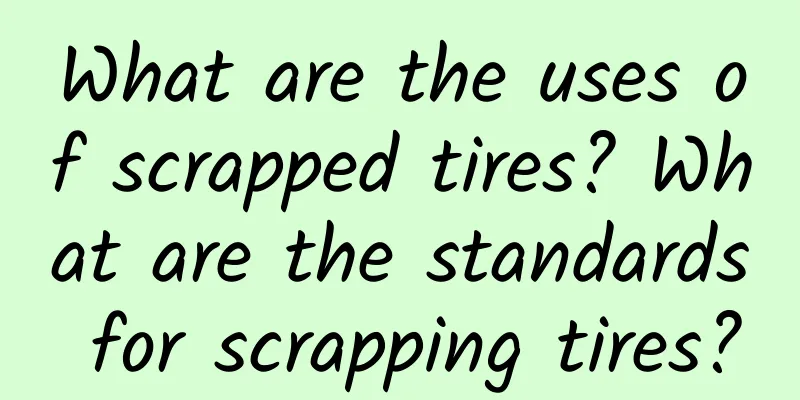 What are the uses of scrapped tires? What are the standards for scrapping tires?