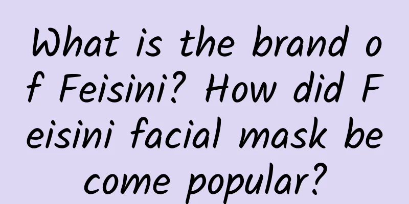 What is the brand of Feisini? How did Feisini facial mask become popular?