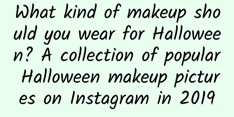What kind of makeup should you wear for Halloween? A collection of popular Halloween makeup pictures on Instagram in 2019