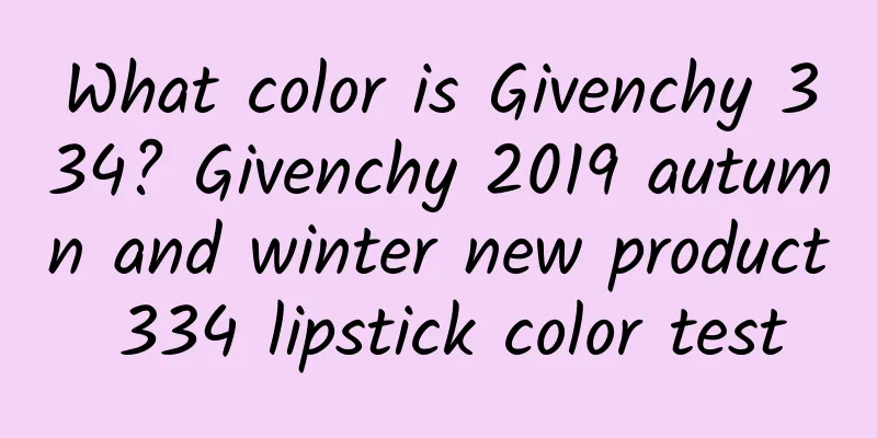 What color is Givenchy 334? Givenchy 2019 autumn and winter new product 334 lipstick color test