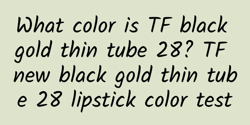 What color is TF black gold thin tube 28? TF new black gold thin tube 28 lipstick color test