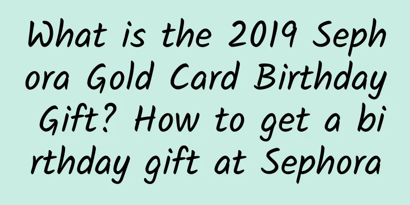 What is the 2019 Sephora Gold Card Birthday Gift? How to get a birthday gift at Sephora