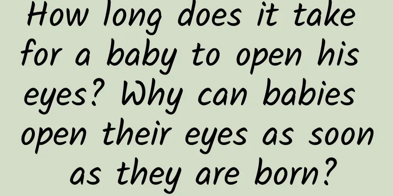 How long does it take for a baby to open his eyes? Why can babies open their eyes as soon as they are born?